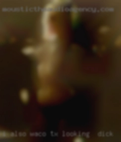 I also have Waco, TX looking for dick a submissive side.