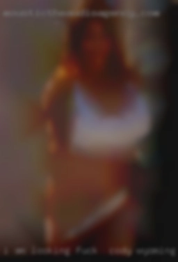 I am fuck in Cody, Wyoming looking for fun only!!